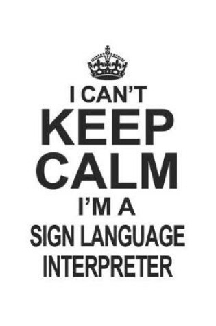 Cover of I Can't Keep Calm I'm A Sign Language Interpreter