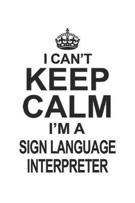 Book cover for I Can't Keep Calm I'm A Sign Language Interpreter