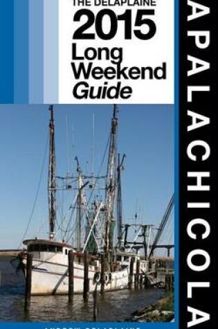 Cover of Apalachicola - The Delaplaine 2015 Long Weekend Guide