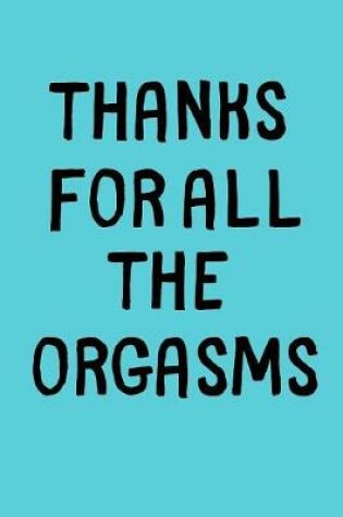 Cover of Thanks For All The Orgasms