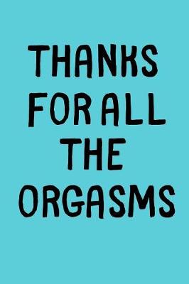 Book cover for Thanks For All The Orgasms