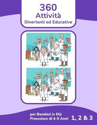 Book cover for 360 Attività Divertenti ed Educative per Bambini in Età Prescolare di 4-5 Anni 1, 2 & 3