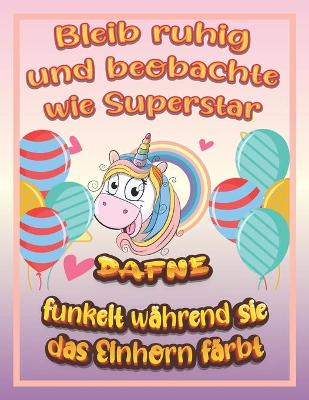 Book cover for Bleib ruhig und beobachte wie Superstar Dafne funkelt wahrend sie das Einhorn farbt