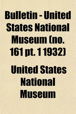 Book cover for Bulletin - United States National Museum (No. 161 PT. 1 1932)