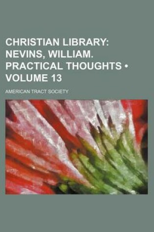 Cover of Christian Library (Volume 13); Nevins, William. Practical Thoughts