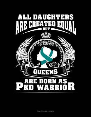 Cover of All Daughters Are Created Equal But Queens Are Born as Pkd Warrior