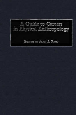 Cover of A Guide to Careers in Physical Anthropology