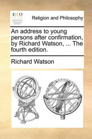 Cover of An address to young persons after confirmation, by Richard Watson, ... The fourth edition.