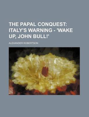 Book cover for The Papal Conquest; Italy's Warning - 'Wake Up, John Bull!'