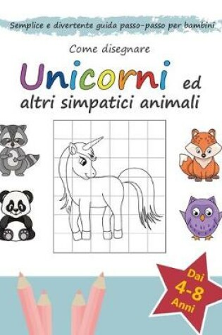 Cover of Come Disegnare Unicorni ed altri Simpatici Animali