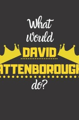 Cover of What would DAVID ATTENBOROUGH do?