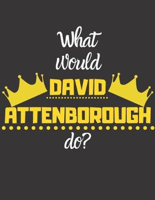 Book cover for What would DAVID ATTENBOROUGH do?