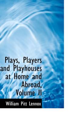 Book cover for Plays, Players and Playhouses at Home and Abroad, Volume II