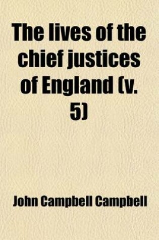 Cover of The Lives of the Chief Justices of England (Volume 5); From the Norman Conquest Till Death of Lord Tenterden