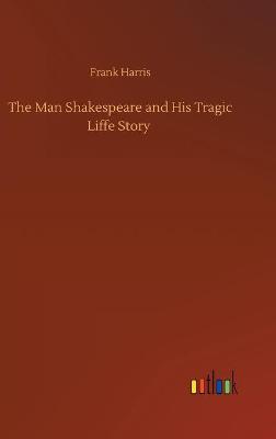 Book cover for The Man Shakespeare and His Tragic Liffe Story