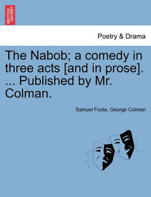 Book cover for The Nabob; A Comedy in Three Acts [And in Prose]. ... Published by Mr. Colman.