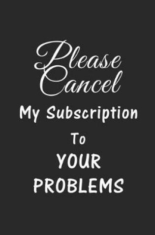 Cover of Please Cancel My Subscription To Your Problems