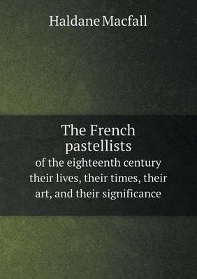 Book cover for The French pastellists of the eighteenth century their lives, their times, their art, and their significance