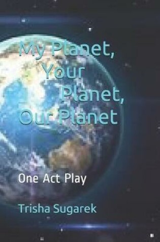 Cover of My Planet, Your Planet, Our Planet