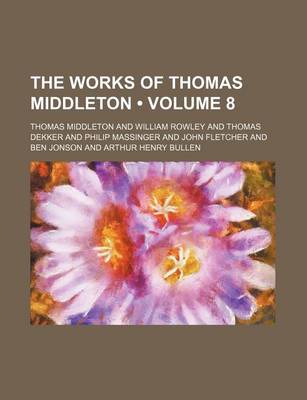 Book cover for The Works of Thomas Middleton (Volume 8)