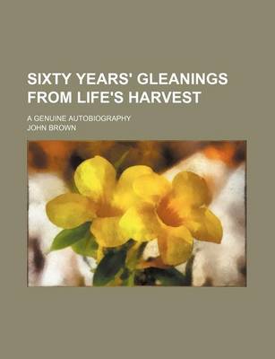 Book cover for Sixty Years' Gleanings from Life's Harvest; A Genuine Autobiography