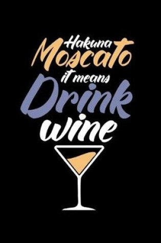 Cover of Hakuna Moscato it Means Drink Wine