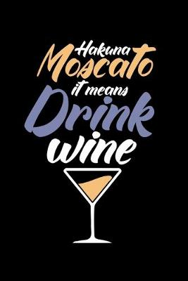 Book cover for Hakuna Moscato it Means Drink Wine