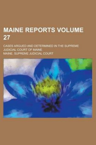 Cover of Maine Reports; Cases Argued and Determined in the Supreme Judicial Court of Maine Volume 27