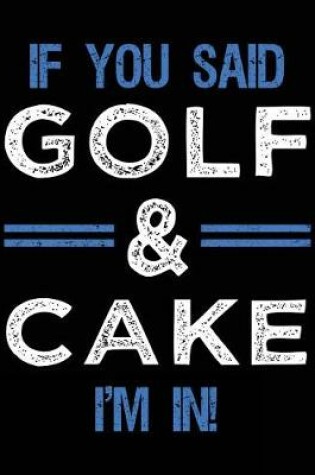 Cover of If You Said Golf & Cake I'm In