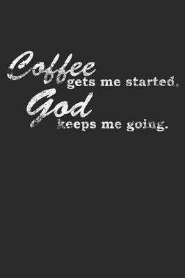 Book cover for Coffee Gets Me Started. God Keeps Me Going.