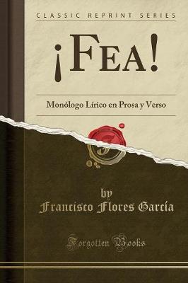 Book cover for ¡Fea!: Monólogo Lírico en Prosa y Verso (Classic Reprint)