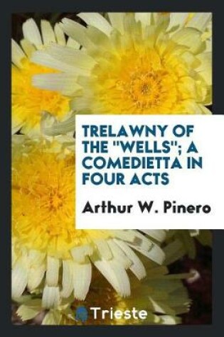 Cover of Trelawny of the Wells; A Comedietta in Four Acts