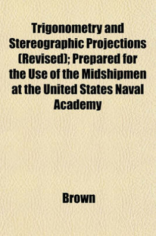 Cover of Trigonometry and Stereographic Projections (Revised); Prepared for the Use of the Midshipmen at the United States Naval Academy