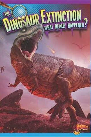 Cover of The Dinosaur Extinction: What Really Happened?
