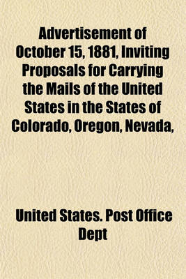 Book cover for Advertisement of October 15, 1881, Inviting Proposals for Carrying the Mails of the United States in the States of Colorado, Oregon, Nevada,