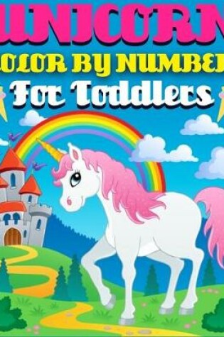 Cover of Unicorn Color By Number For Toddlers