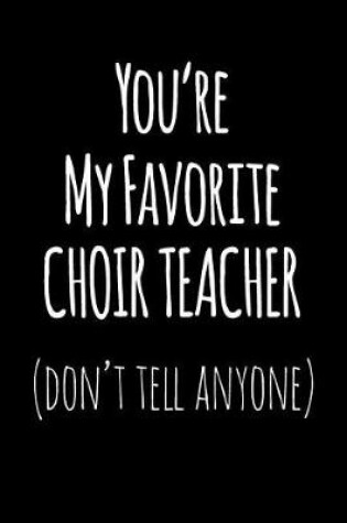 Cover of You're My Favorite Choir Teacher Don't Tell Anyone