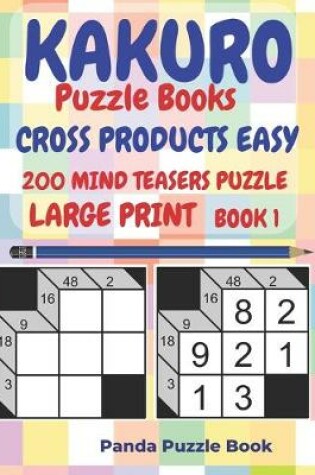 Cover of Kakuro Puzzle Books Cross Products Easy - 200 Mind Teasers Puzzle - Large Print - Book 1