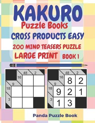 Book cover for Kakuro Puzzle Books Cross Products Easy - 200 Mind Teasers Puzzle - Large Print - Book 1