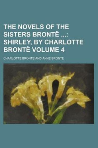 Cover of The Novels of the Sisters Bronte Volume 4; Shirley, by Charlotte Bronte