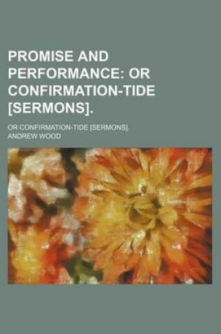 Cover of Promise and Performance; Or Confirmation-Tide [Sermons] or Confirmation-Tide [Sermons].