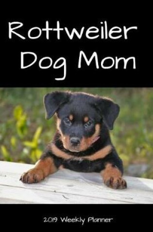 Cover of Rottweiler Dog Mom 2019 Weekly Planner