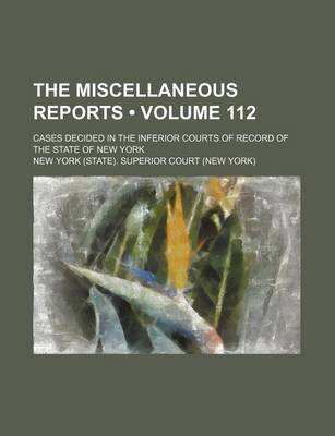 Book cover for The Miscellaneous Reports (Volume 112); Cases Decided in the Inferior Courts of Record of the State of New York