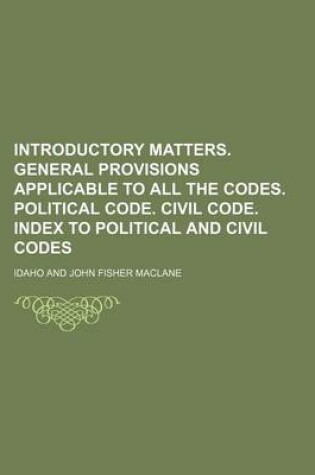 Cover of Introductory Matters. General Provisions Applicable to All the Codes. Political Code. Civil Code. Index to Political and Civil Codes