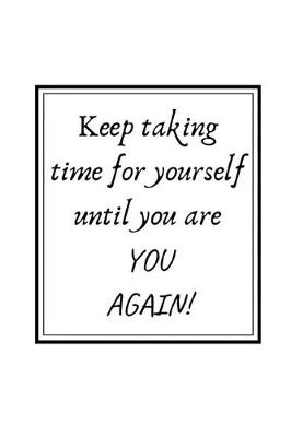 Book cover for Keep taking time for yourself until you are YOU AGAIN!