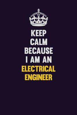 Book cover for Keep Calm Because I Am An electrical engineer