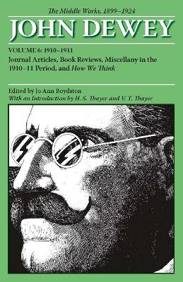 Book cover for The Collected Works of John Dewey v. 6; 1910-1911, Journal Articles, Book Reviews, Miscellany in the 1910-1911 Period, and How We Think