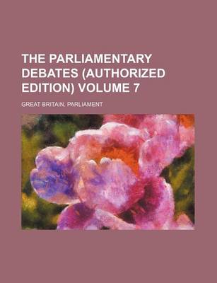 Book cover for The Parliamentary Debates (Authorized Edition) Volume 7