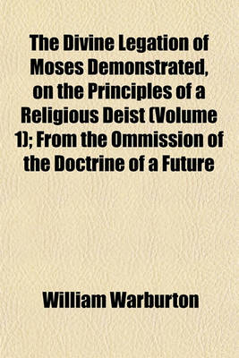 Book cover for The Divine Legation of Moses Demonstrated, on the Principles of a Religious Deist (Volume 1); From the Ommission of the Doctrine of a Future