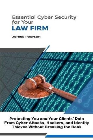 Cover of Essential Cyber Security for  Your Law Firm: Protecting You and Your Clients' Data From Cyber Attacks, Hackers, and Identity Thieves Without Breaking the Bank